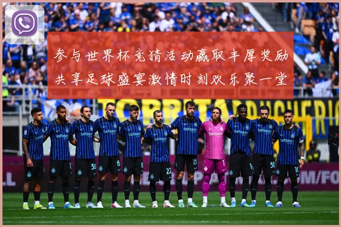 参与世界杯竞猜活动赢取丰厚奖励共享足球盛宴激情时刻欢乐聚一堂