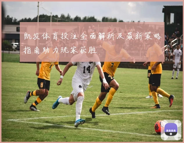 凯发体育投注全面解析及最新策略指南助力玩家获胜