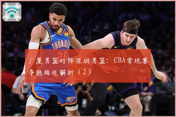广厦男篮对阵深圳男篮：CBA常规赛争胜路径解析（2）