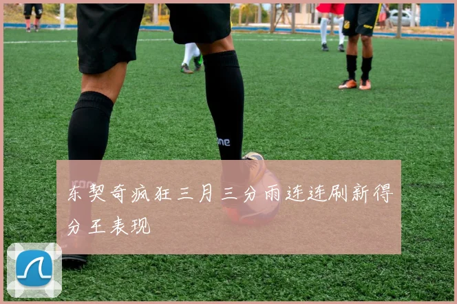 东契奇疯狂三月三分雨连连刷新得分王表现