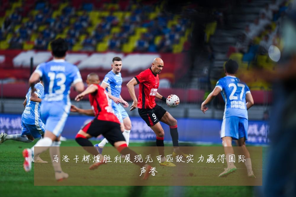 马洛卡辉煌胜利展现无可匹敌实力赢得国际声誉